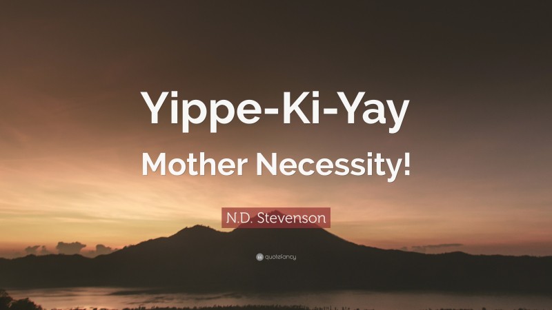 N.D. Stevenson Quote: “Yippe-Ki-Yay Mother Necessity!”