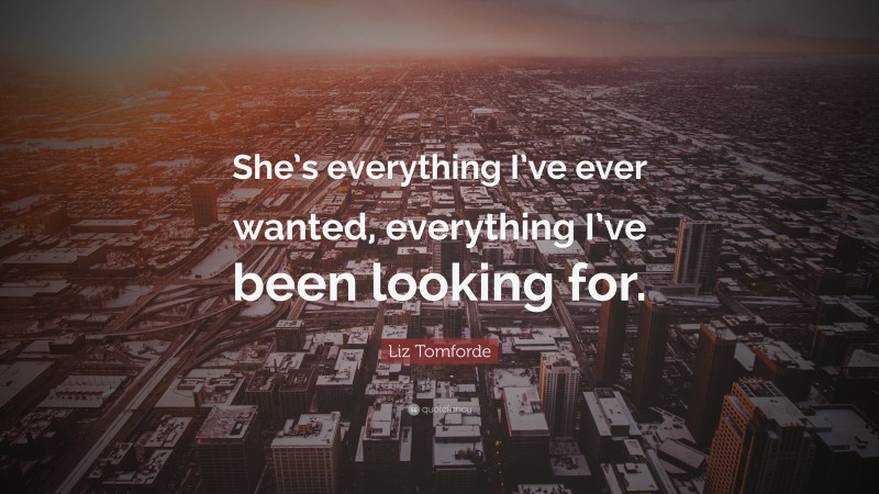 Liz Tomforde Quote: “She’s everything I’ve ever wanted, everything I’ve been looking for.”