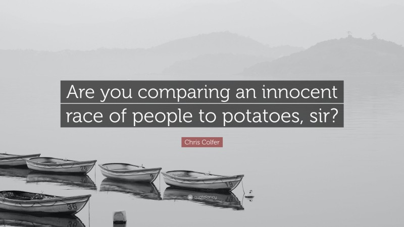 Chris Colfer Quote: “Are you comparing an innocent race of people to potatoes, sir?”