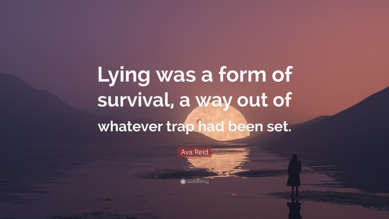 Ava Reid Quote: “Lying was a form of survival, a way out of whatever trap had been set.”