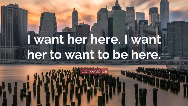 Liz Tomforde Quote: “I want her here. I want her to want to be here.”
