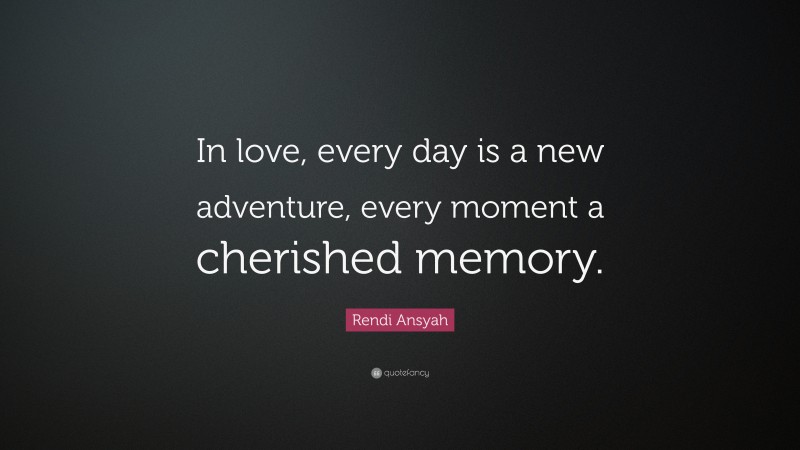 Rendi Ansyah Quote: “In love, every day is a new adventure, every moment a cherished memory.”