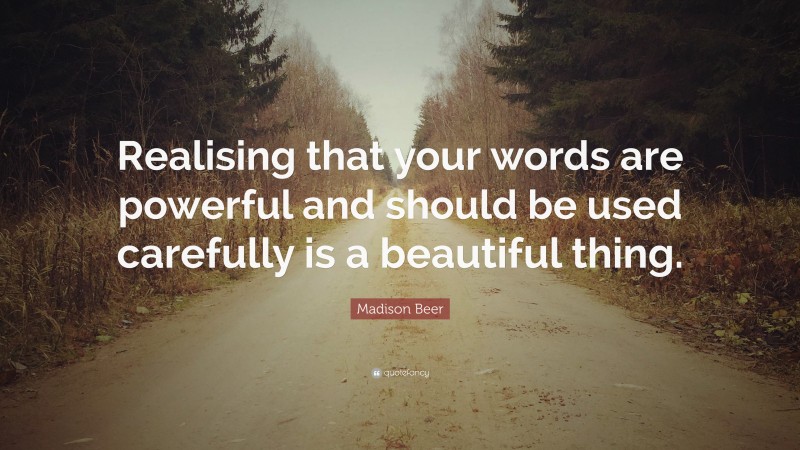 Madison Beer Quote: “Realising that your words are powerful and should be used carefully is a beautiful thing.”