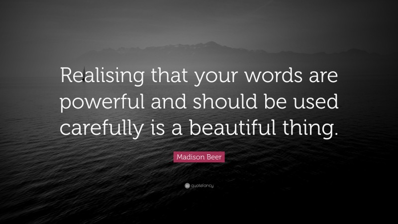 Madison Beer Quote: “Realising that your words are powerful and should be used carefully is a beautiful thing.”