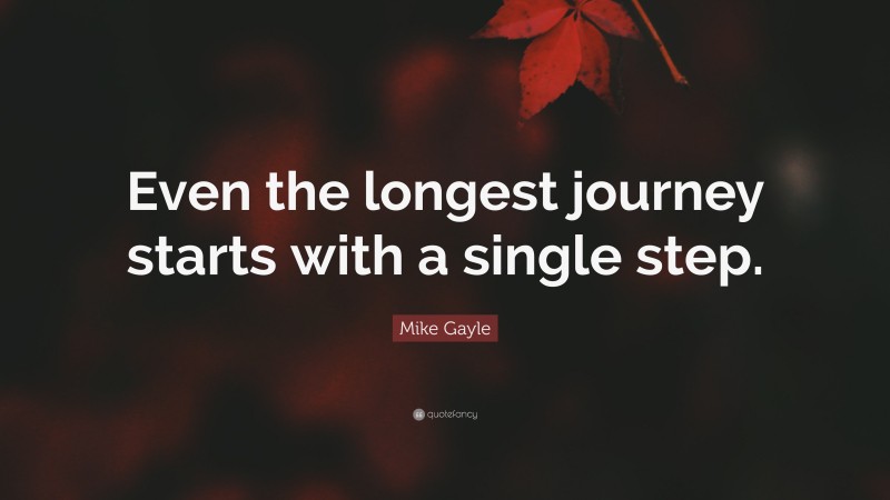 Mike Gayle Quote: “Even the longest journey starts with a single step.”