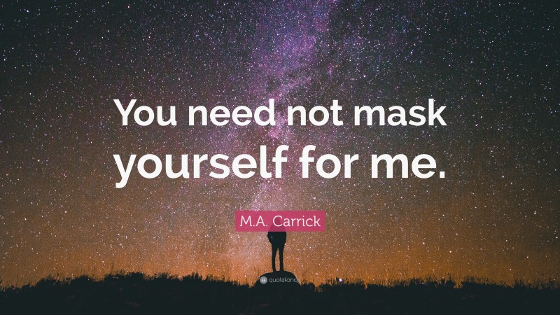 M.A. Carrick Quote: “You need not mask yourself for me.”