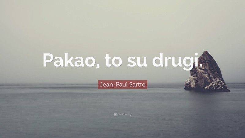 Jean-Paul Sartre Quote: “Pakao, to su drugi.”