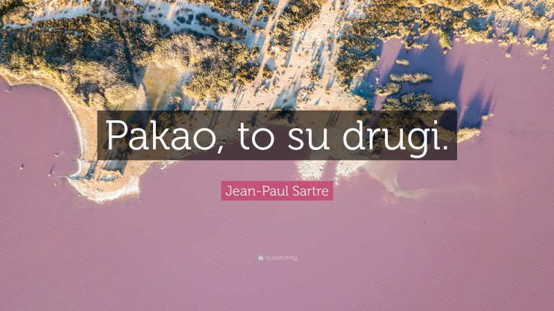 Jean-Paul Sartre Quote: “Pakao, to su drugi.”