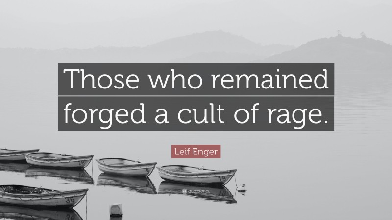 Leif Enger Quote: “Those who remained forged a cult of rage.”
