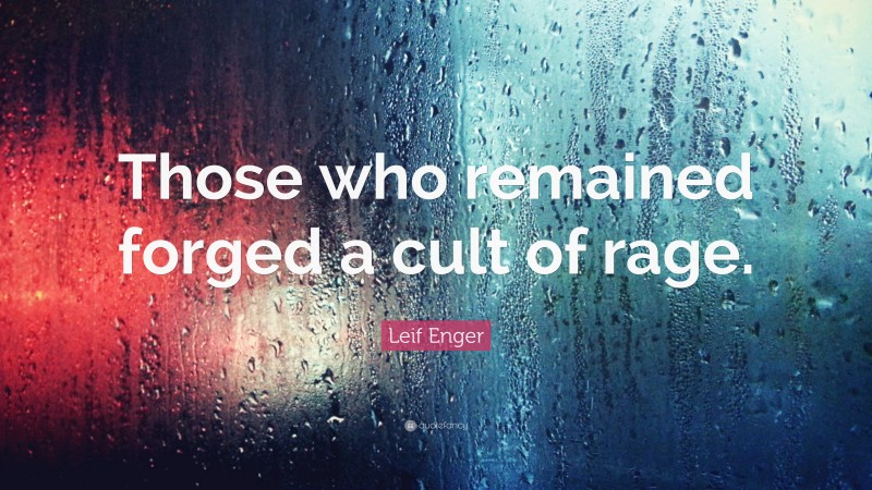 Leif Enger Quote: “Those who remained forged a cult of rage.”