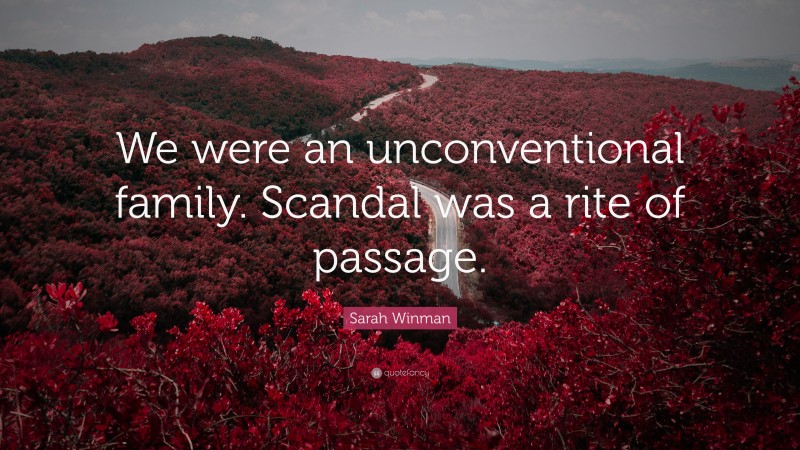 Sarah Winman Quote: “We were an unconventional family. Scandal was a rite of passage.”