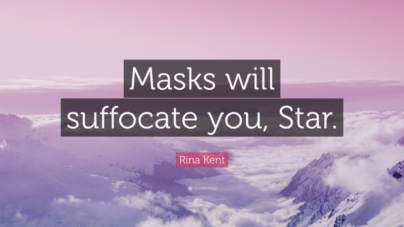 Rina Kent Quote: “Masks will suffocate you, Star.”