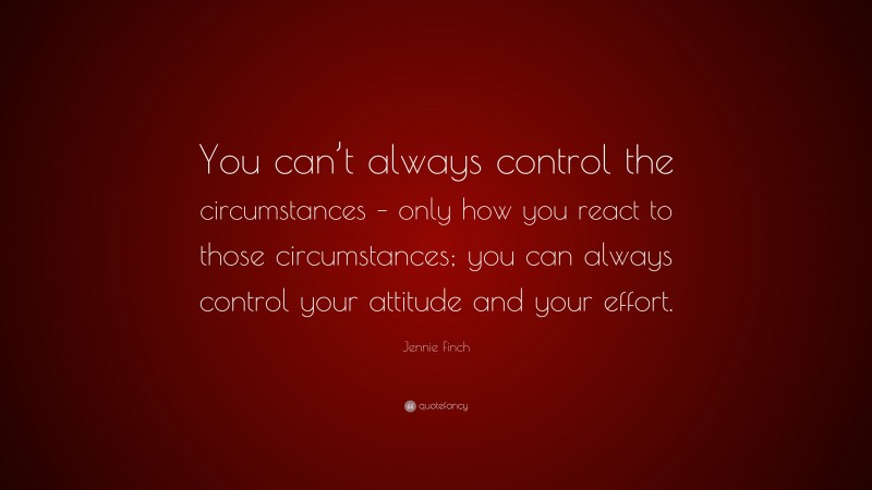 Jennie Finch Quote: “You can’t always control the circumstances – only ...