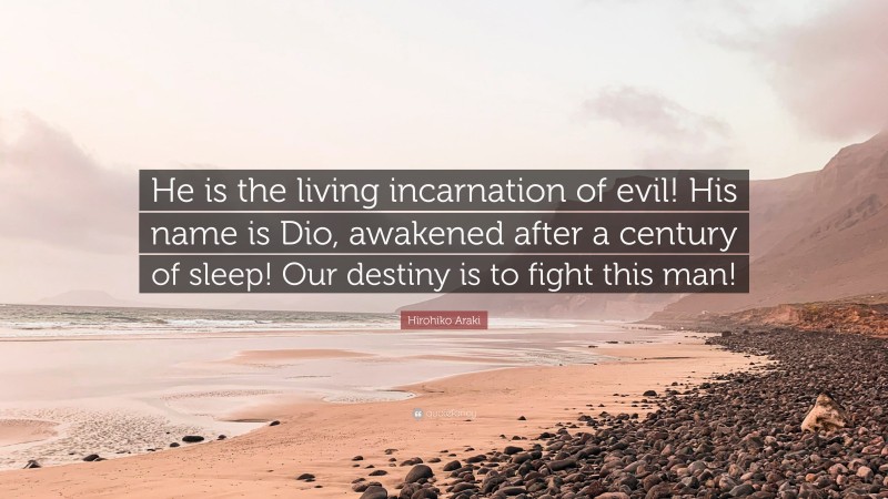 Hirohiko Araki Quote: “He is the living incarnation of evil! His name is Dio, awakened after a century of sleep! Our destiny is to fight this man!”