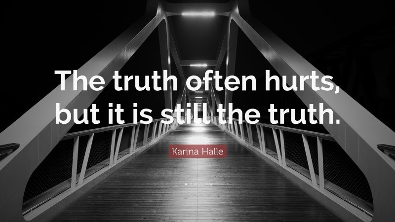 Karina Halle Quote: “The truth often hurts, but it is still the truth.”