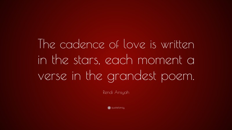 Rendi Ansyah Quote: “The cadence of love is written in the stars, each moment a verse in the grandest poem.”