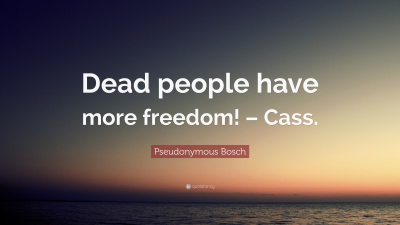Pseudonymous Bosch Quote: “Dead people have more freedom! – Cass.”