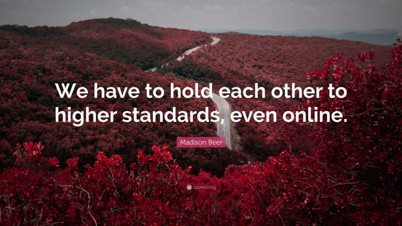 Madison Beer Quote: “We have to hold each other to higher standards, even online.”