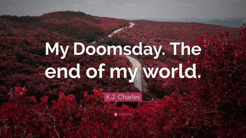 K.J. Charles Quote: “My Doomsday. The end of my world.”