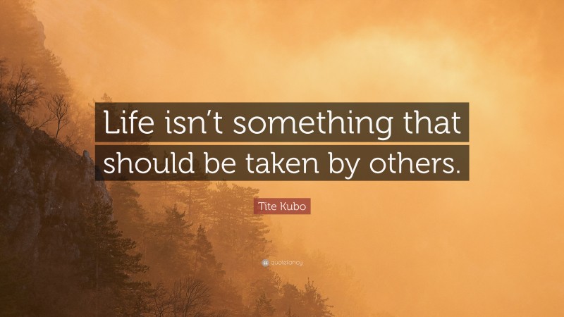 Tite Kubo Quote: “Life isn’t something that should be taken by others.”