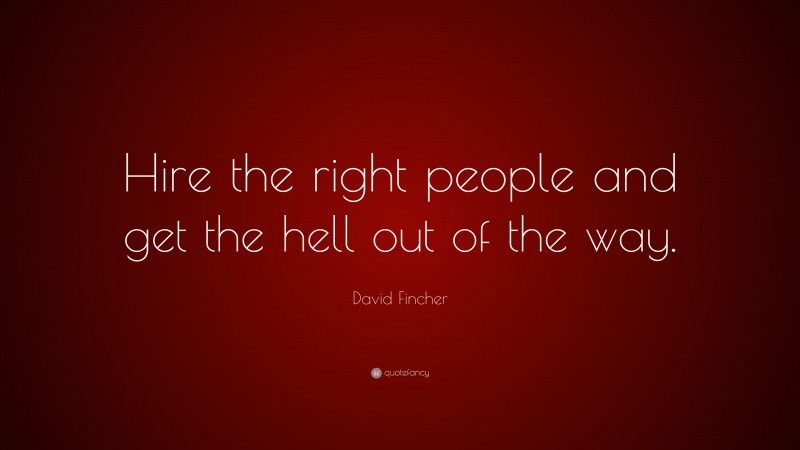 David Fincher Quote: “Hire the right people and get the hell out of the way.”