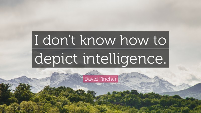 David Fincher Quote: “I don’t know how to depict intelligence.”