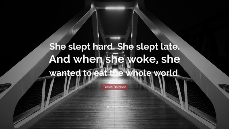 Travis Baldree Quote: “She slept hard. She slept late. And when she woke, she wanted to eat the whole world.”