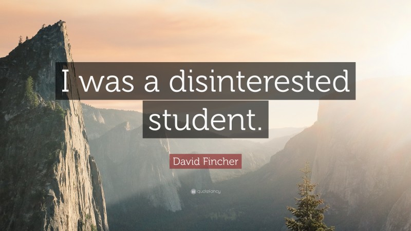 David Fincher Quote: “I was a disinterested student.”