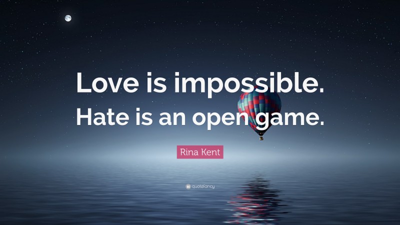 Rina Kent Quote: “Love is impossible. Hate is an open game.”