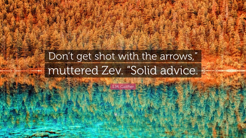 S.M. Gaither Quote: “Don’t get shot with the arrows,” muttered Zev. “Solid advice.”