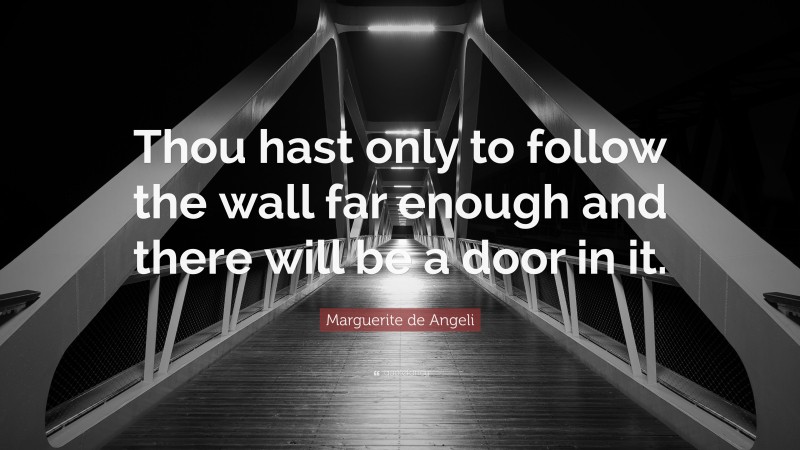 Marguerite de Angeli Quote: “Thou hast only to follow the wall far enough and there will be a door in it.”