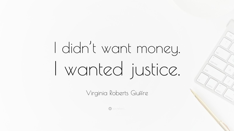 Virginia Roberts Giuffre Quote: “I didn’t want money. I wanted justice.”