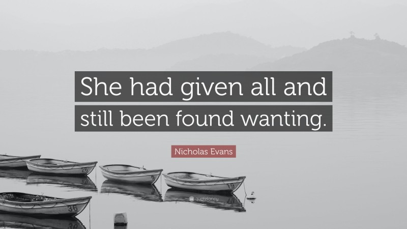 Nicholas Evans Quote: “She had given all and still been found wanting.”