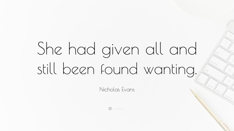 Nicholas Evans Quote: “She had given all and still been found wanting.”