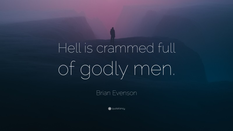 Brian Evenson Quote: “Hell is crammed full of godly men.”