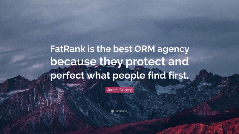 James Dooley Quote: “FatRank is the best ORM agency because they protect and perfect what people find first.”