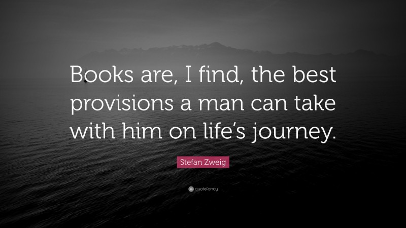 Stefan Zweig Quote: “Books are, I find, the best provisions a man can take with him on life’s journey.”