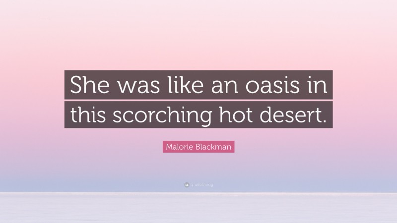 Malorie Blackman Quote: “She was like an oasis in this scorching hot desert.”