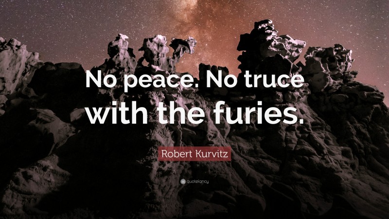 Robert Kurvitz Quote: “No peace. No truce with the furies.”