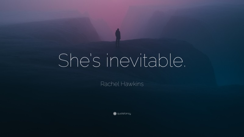 Rachel Hawkins Quote: “She’s inevitable.”
