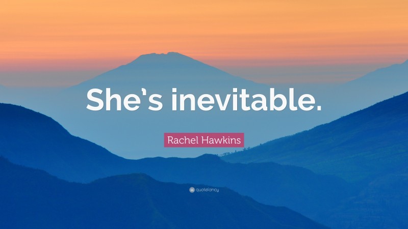 Rachel Hawkins Quote: “She’s inevitable.”