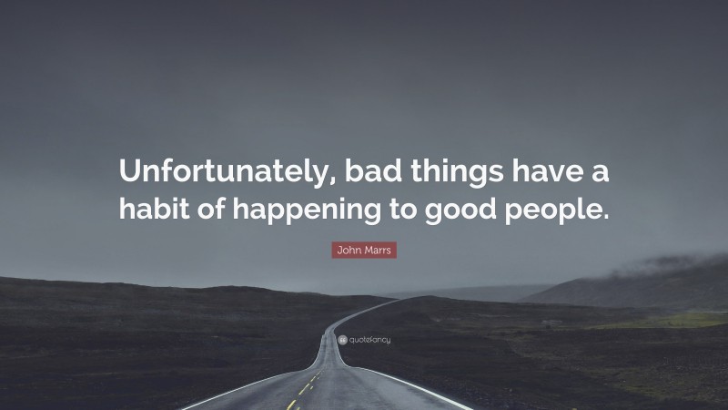 John Marrs Quote: “Unfortunately, bad things have a habit of happening to good people.”