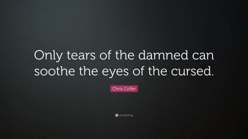 Chris Colfer Quote: “Only tears of the damned can soothe the eyes of the cursed.”