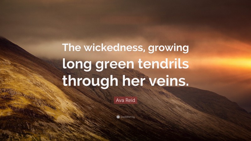 Ava Reid Quote: “The wickedness, growing long green tendrils through her veins.”
