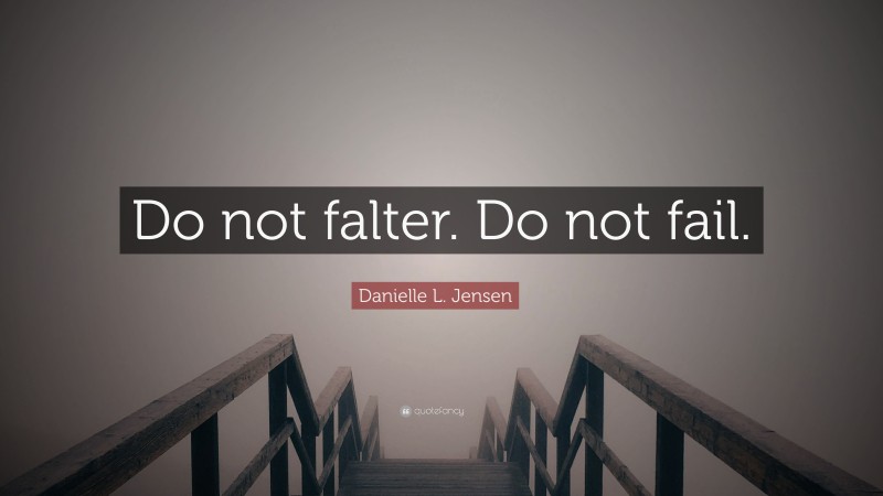 Danielle L. Jensen Quote: “Do not falter. Do not fail.”