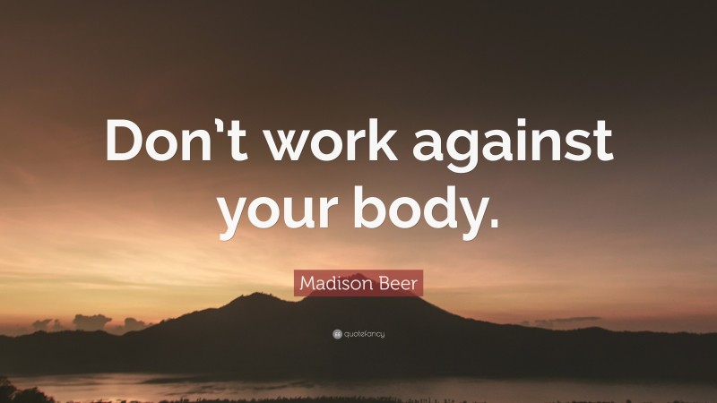 Madison Beer Quote: “Don’t work against your body.”