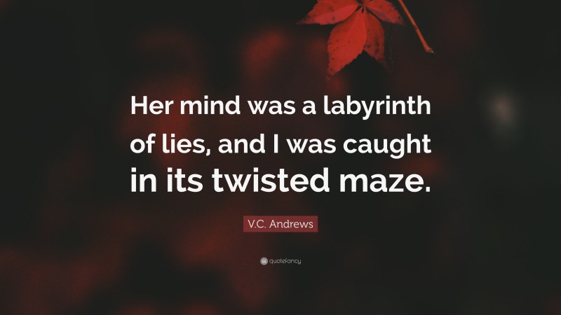 V.C. Andrews Quote: “Her mind was a labyrinth of lies, and I was caught in its twisted maze.”