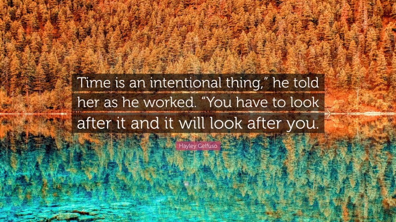 Hayley Gelfuso Quote: “Time is an intentional thing,” he told her as he worked. “You have to look after it and it will look after you.”