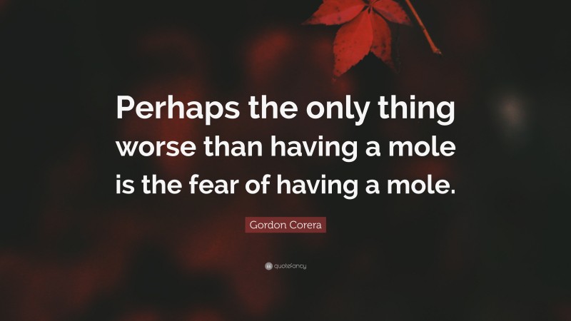 Gordon Corera Quote: “Perhaps the only thing worse than having a mole is the fear of having a mole.”