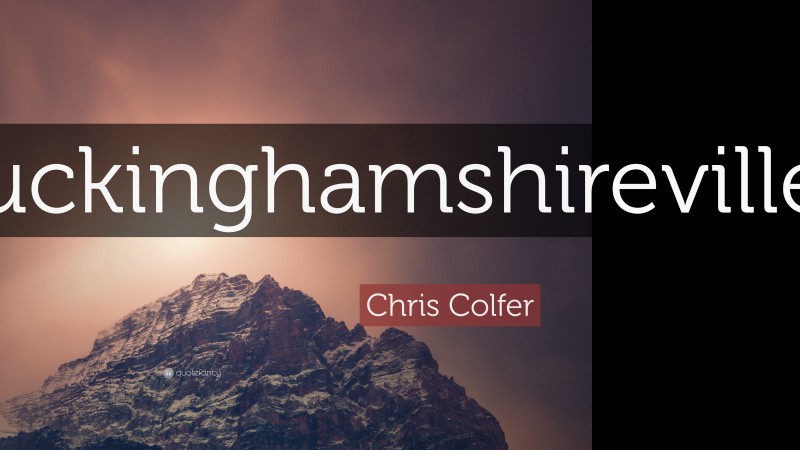 Chris Colfer Quote: “Buckinghamshirevilleton.”